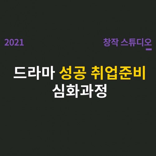 [2021 창작스튜디오] 드라마 성공 취업준비 심화과정 교육생 모집!